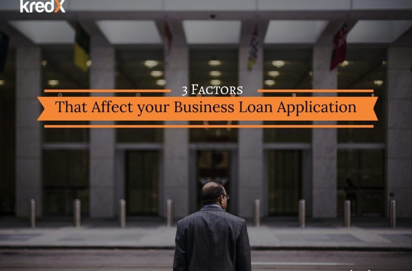 3 Factors That Can Affect Your Business Loan Application