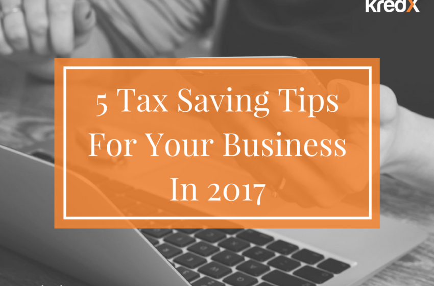  5 Tax Saving Tips For Your Business In 2017