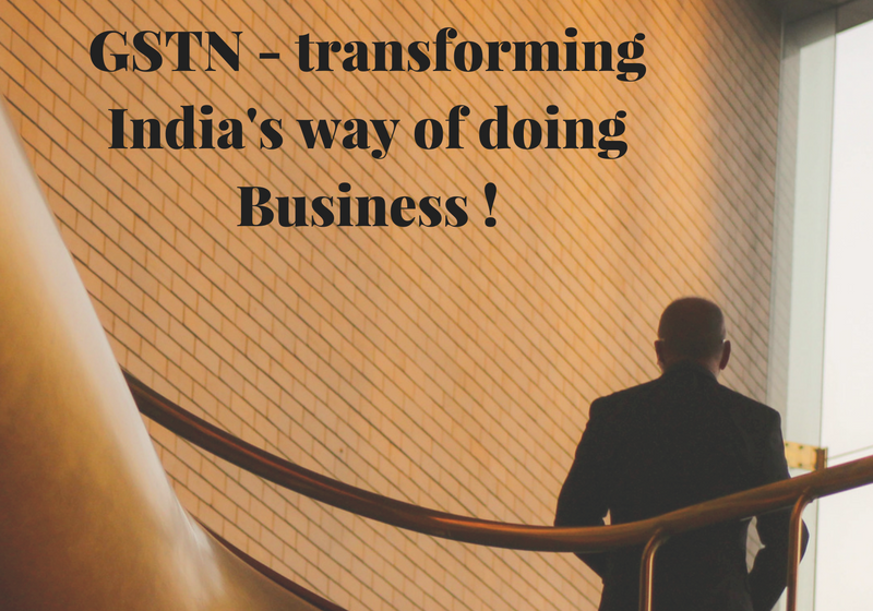  How GSTN is going to change the way India does Business