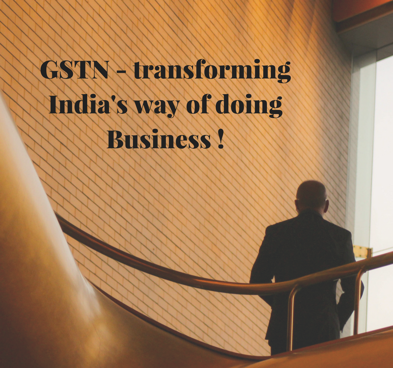 GSTN is going to change the way India does Business